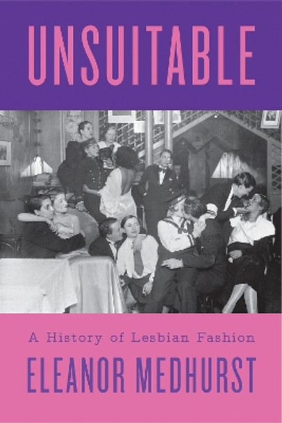 Unsuitable: A History of Lesbian Fashion by Eleanor Medhurst 9781805260967