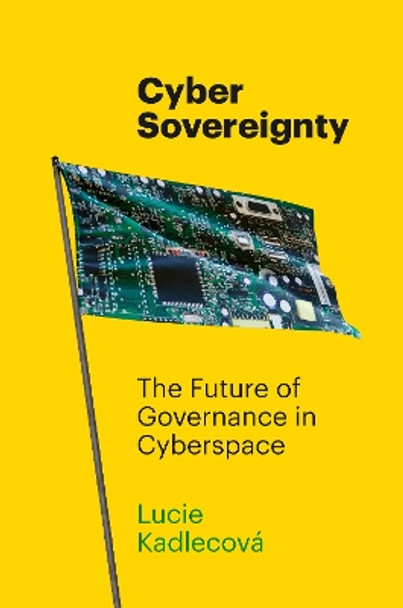 Cyber Sovereignty: The Future of Governance in Cyberspace by Lucie Kadlecová 9781503638549