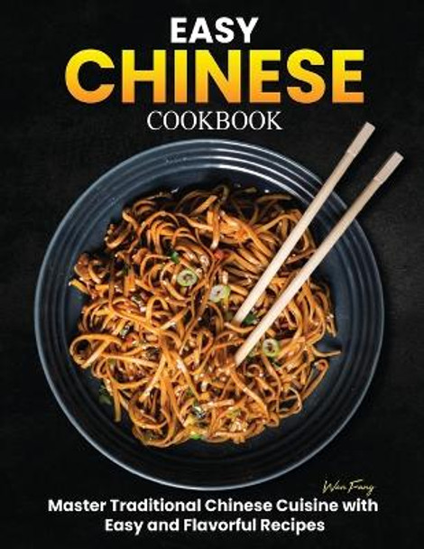 Easy Chinese Cookbook: Master Traditional Chinese Cuisine with Easy and Flavorful Recipes by Wan Fang 9798873614318