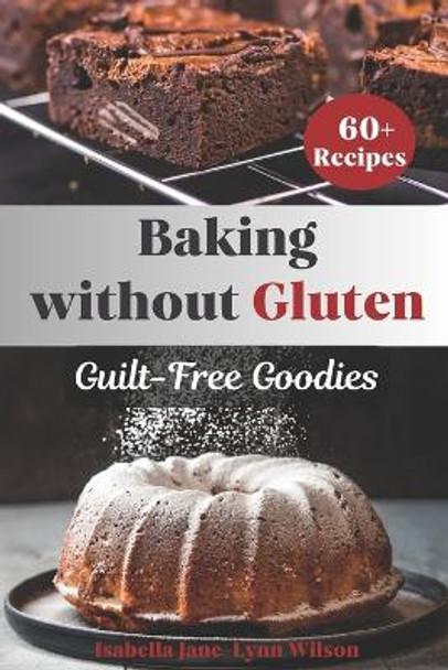 Guilt-Free Goodies: Baking without Gluten by Isabella Jane-Lynn Wilson 9798861758703