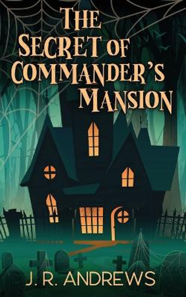 The Secret of Commander's Mansion by J R Andrews 9781734395877