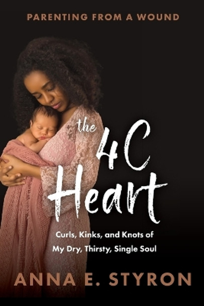 The 4C Heart: Parenting from a Wound by Anna E Styron 9781736737057