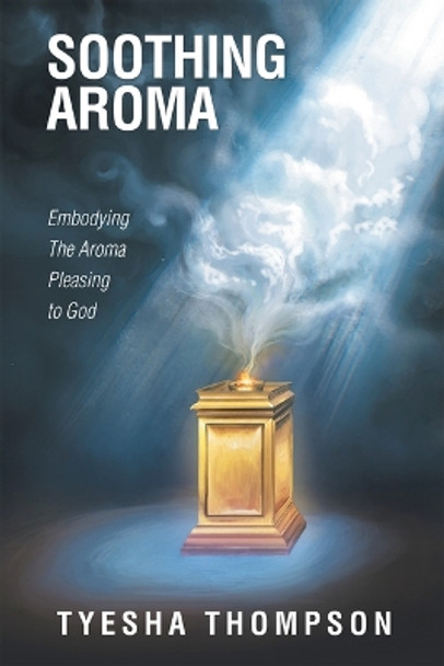 Soothing Aroma: Embodying the Aroma Pleasing to God by Tyesha Thompson 9798385000098