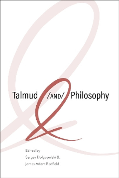 Talmud and Philosophy: Conjunctions, Disjunctions, Continuities by Sergey Dolgopolski 9780253070678