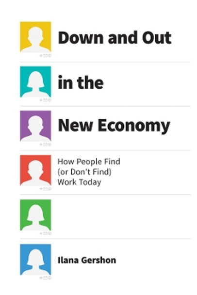 Down and Out in the New Economy: How People Find (or Don't Find) Work Today by Ilana Gershon 9780226833224