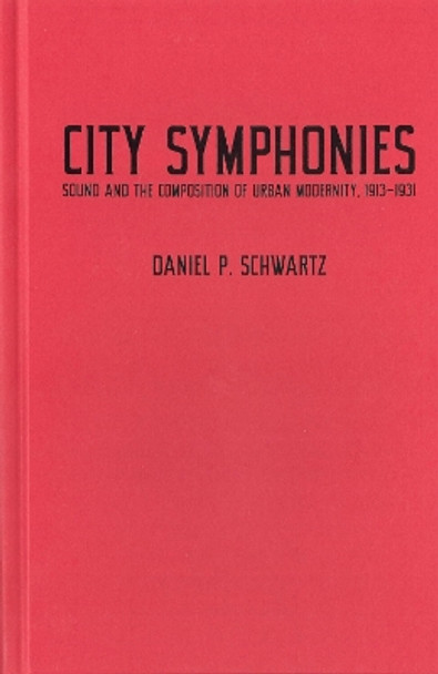 City Symphonies: Sound and the Composition of Urban Modernity, 1913–1931 by Daniel P. Schwartz 9780228021391