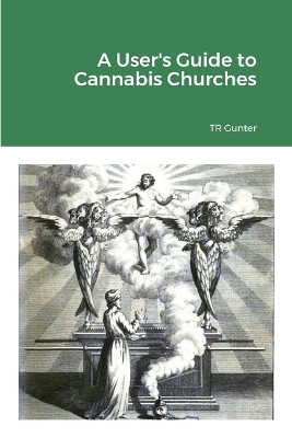 A User's Guide to Cannabis Churches by Tr Gunter 9781716015311