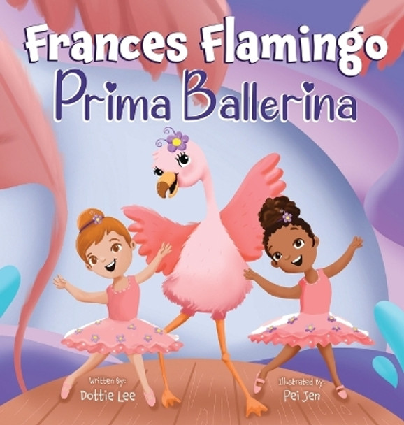 Frances Flamingo: A Children's Picture Book About Dance, Friendship, and Kindness for Kids Ages 4-8 by Dottie Lee 9781962262019