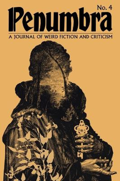 Penumbra No. 4 (2023): A Journal of Weird Fiction and Criticism by S T Joshi 9781614984245