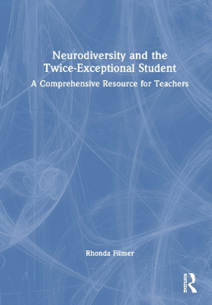 Neurodiversity and the Twice-Exceptional Student: A Comprehensive Resource for Teachers by Rhonda Filmer 9781032520322