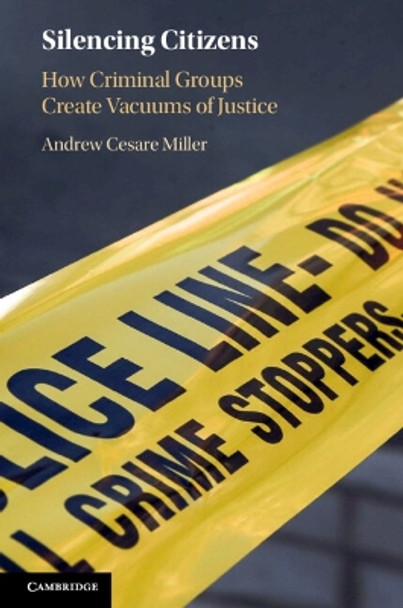 Silencing Citizens: How Criminal Groups Create Vacuums of Justice by Andrew Cesare Miller 9781009354493