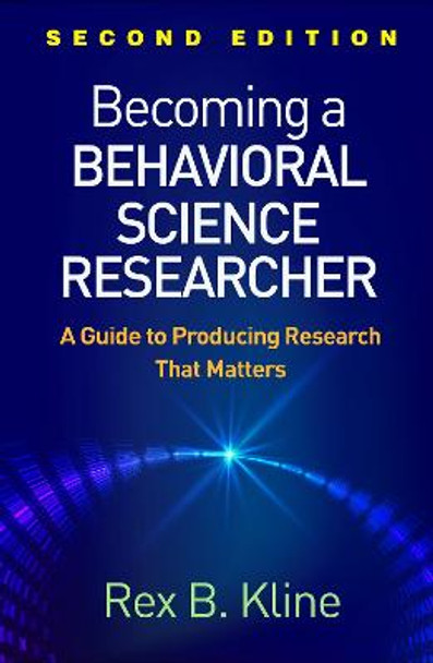 Becoming a Behavioral Science Researcher, Second Edition: A Guide to Producing Research That Matters by Rex B Kline