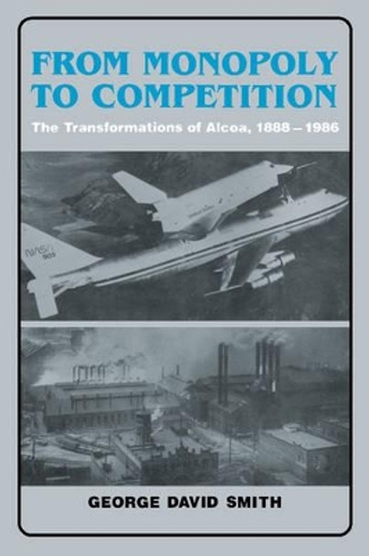 From Monopoly to Competition: The Transformations of Alcoa, 1888-1986 by George David Smith 9780521527095