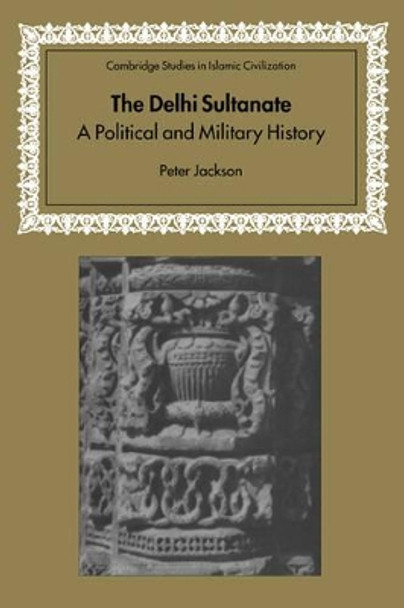 The Delhi Sultanate: A Political and Military History by Peter Jackson 9780521543293