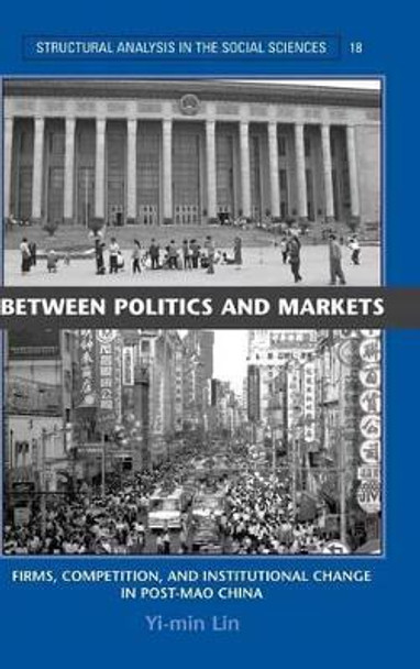 Between Politics and Markets: Firms, Competition, and Institutional Change in Post-Mao China by Yi-min Lin 9780521771306