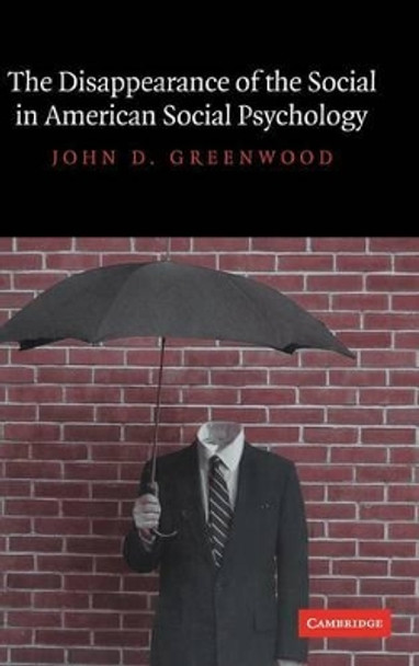 The Disappearance of the Social in American Social Psychology by John D. Greenwood 9780521830140