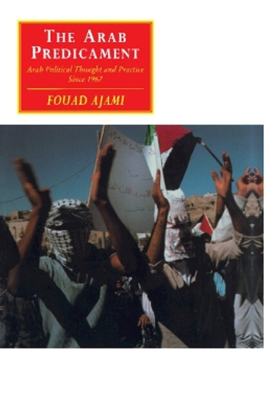 The Arab Predicament: Arab Political Thought and Practice since 1967 by Fouad Ajami 9780521438339