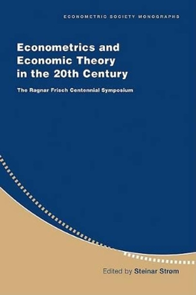 Econometrics and Economic Theory in the 20th Century: The Ragnar Frisch Centennial Symposium by Steinar Strom 9780521633659