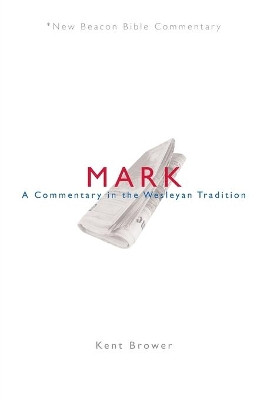 Nbbc, Mark: A Commentary in the Wesleyan Tradition by Kent Brower 9780834124097