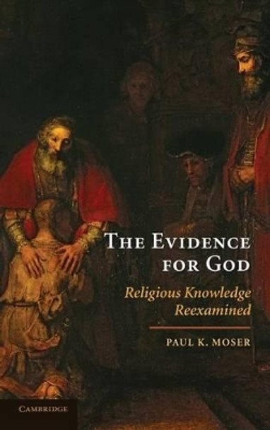 The Evidence for God: Religious Knowledge Reexamined by Paul K. Moser 9780521516563