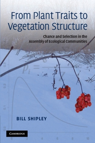 From Plant Traits to Vegetation Structure: Chance and Selection in the Assembly of Ecological Communities by Bill Shipley 9780521133555