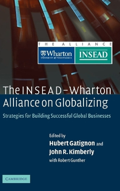 The INSEAD-Wharton Alliance on Globalizing: Strategies for Building Successful Global Businesses by Hubert Gatignon 9780521835718