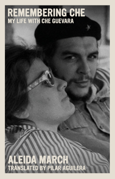 Remembering Che: My Life With Che Guevara by Aleida March 9781644212059