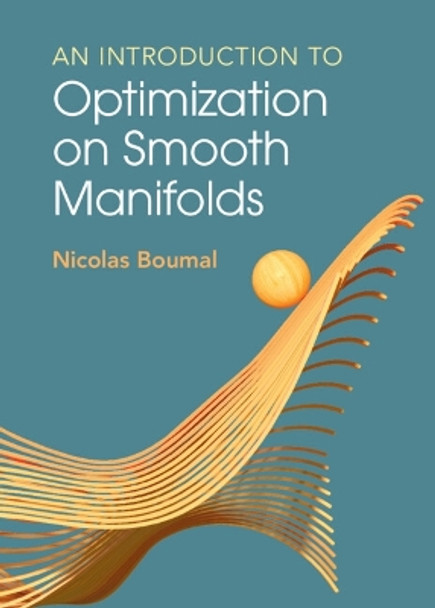 An Introduction to Optimization on Smooth Manifolds by Nicolas Boumal 9781009166171