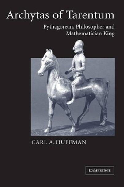 Archytas of Tarentum: Pythagorean, Philosopher and Mathematician King by Carl A. Huffman 9780521169448