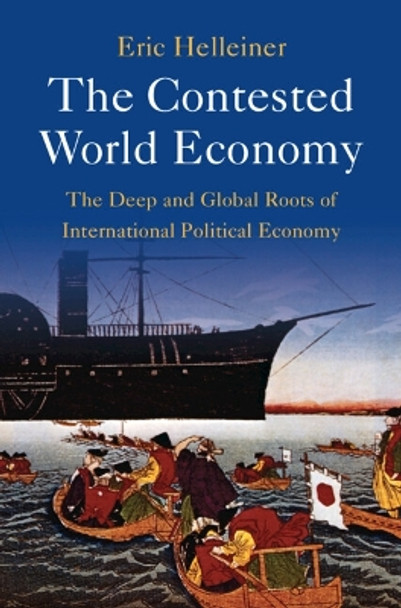 The Contested World Economy: The Deep and Global Roots of International Political Economy by Eric Helleiner 9781009337502