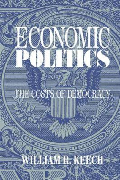 Economic Politics: The Costs of Democracy by William R. Keech 9780521467681