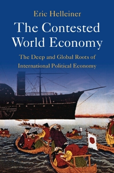 The Contested World Economy: The Deep and Global Roots of International Political Economy by Eric Helleiner 9781009337526