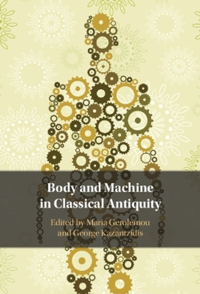 Body and Machine in Classical Antiquity by Maria Gerolemou 9781316514665