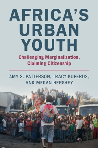 Africa's Urban Youth: Challenging Marginalization, Claiming Citizenship by Amy S. Patterson 9781009235174