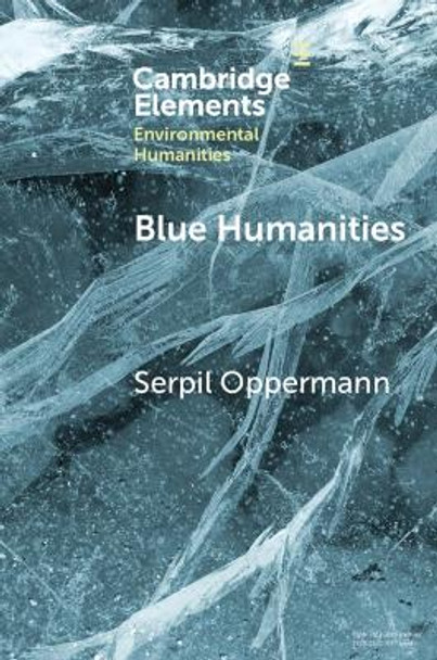 Blue Humanities: Storied Waterscapes in the Anthropocene by Serpil Oppermann 9781009393270