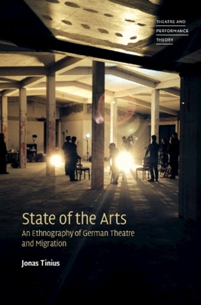 State of the Arts: An Ethnography of German Theatre and Migration by Jonas Tinius 9781009321129