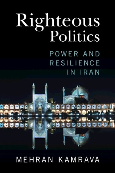 Righteous Politics: Power and Resilience in Iran by Mehran Kamrava 9781009362054