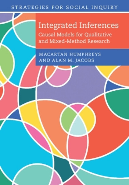 Integrated Inferences: Causal Models for Qualitative and Mixed-Method Research by Macartan Humphreys 9781316620663