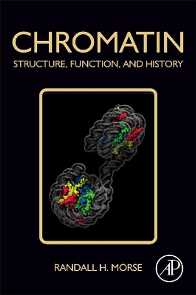 Chromatin: Structure, Function, and History by Randall H. Morse 9780128148099