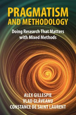 Pragmatism and Methodology: Doing Research That Matters with Mixed Methods by Alex Gillespie 9781009013789