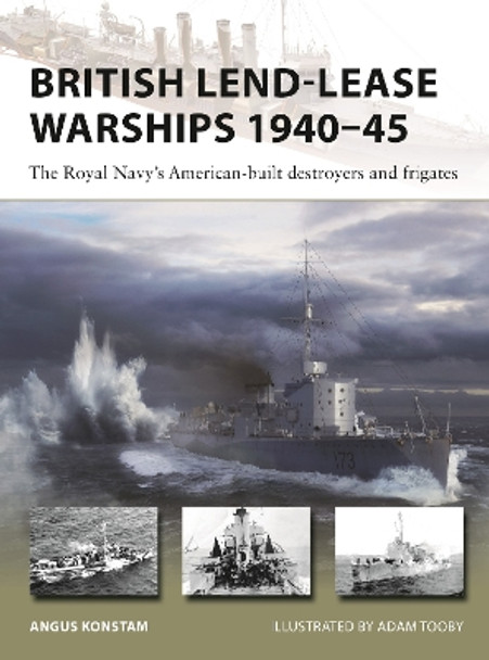 British Lend-Lease Warships 1940–45: The Royal Navy's American-built destroyers and frigates by Angus Konstam 9781472861283