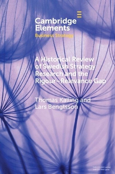 A Historical Review of Swedish Strategy Research and the Rigor-Relevance Gap by Thomas Kalling 9781108468930