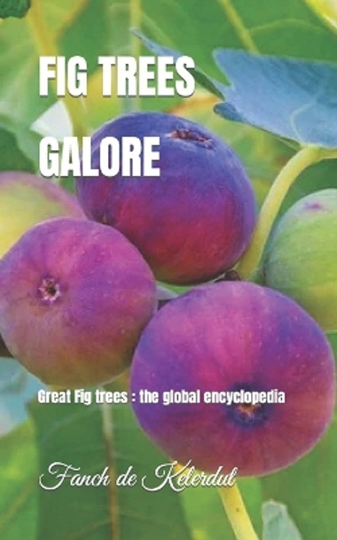 Fig Trees Galore: Great Fig trees: the global encyclopedia by Fanch de Kelerdut 9798870090504