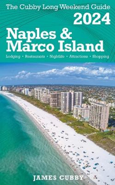 NAPLES & MARCO ISLAND The Cubby 2024 Long Weekend Guide by James Cubby 9798223120612