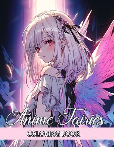 Anime Fairies Coloring Book: Indulge in Over 50 Pages with Charming Japanese Girls Manga - Colouring Page for Adults and Teens to Unwind and Relieve Stress by Ana Pibbli 9798872020592