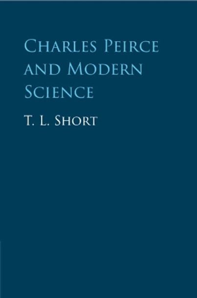 Charles Peirce and Modern Science by T. L. Short 9781009223522