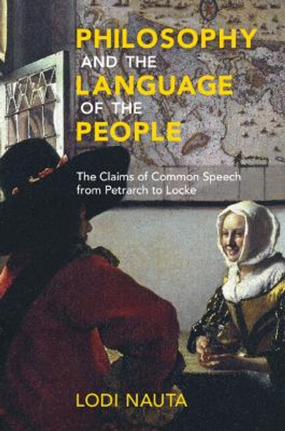 Philosophy and the Language of the People: The Claims of Common Speech from Petrarch to Locke by Lodi Nauta 9781108994118