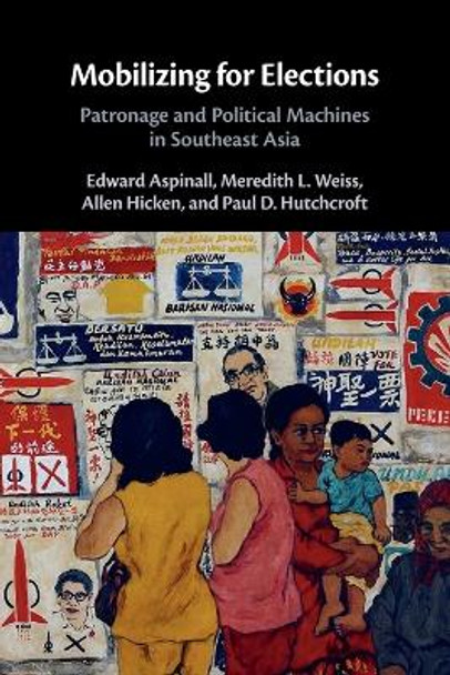 Mobilizing for Elections: Patronage and Political Machines in Southeast Asia by Edward Aspinall 9781009074827