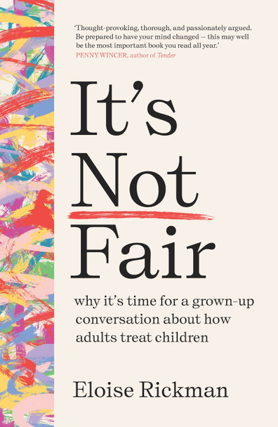 It’s Not Fair: why it’s time for a grown-up conversation about how adults treat children by Eloise Rickman 9781911617174