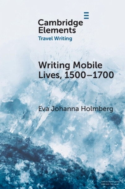 Writing Mobile Lives, 1500–1700 by Eva Johanna Holmberg 9781009180733